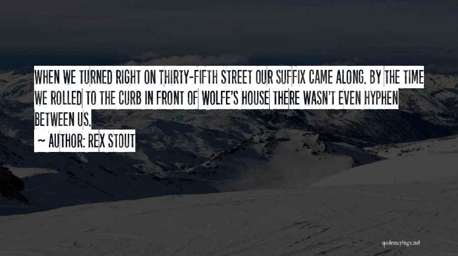 Rex Stout Quotes: When We Turned Right On Thirty-fifth Street Our Suffix Came Along. By The Time We Rolled To The Curb In