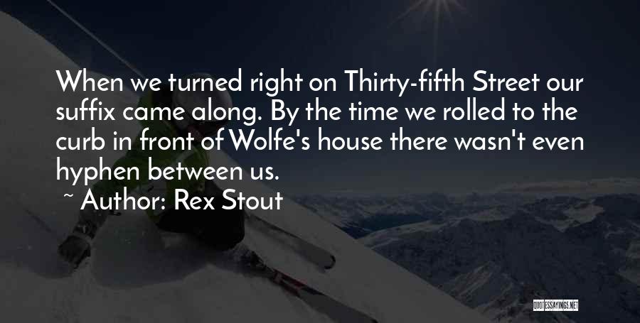 Rex Stout Quotes: When We Turned Right On Thirty-fifth Street Our Suffix Came Along. By The Time We Rolled To The Curb In