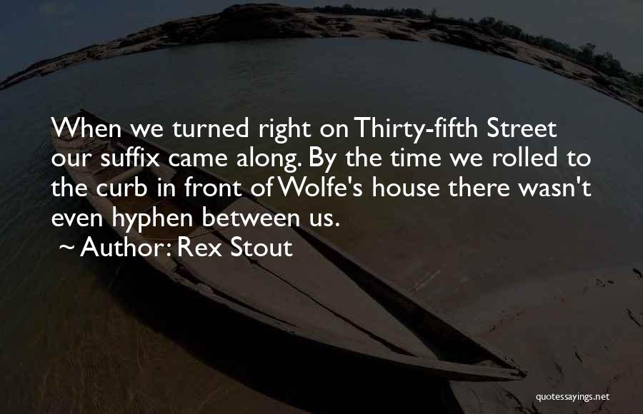 Rex Stout Quotes: When We Turned Right On Thirty-fifth Street Our Suffix Came Along. By The Time We Rolled To The Curb In