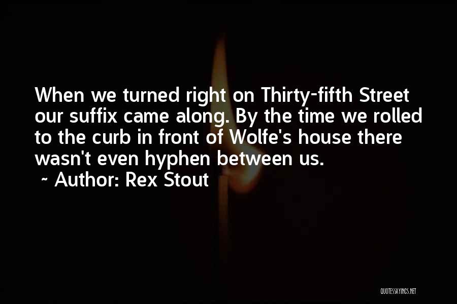 Rex Stout Quotes: When We Turned Right On Thirty-fifth Street Our Suffix Came Along. By The Time We Rolled To The Curb In