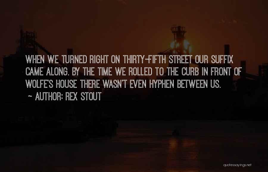 Rex Stout Quotes: When We Turned Right On Thirty-fifth Street Our Suffix Came Along. By The Time We Rolled To The Curb In