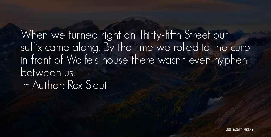Rex Stout Quotes: When We Turned Right On Thirty-fifth Street Our Suffix Came Along. By The Time We Rolled To The Curb In
