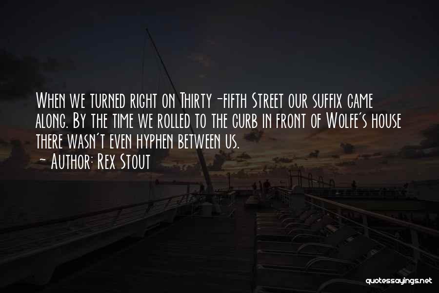 Rex Stout Quotes: When We Turned Right On Thirty-fifth Street Our Suffix Came Along. By The Time We Rolled To The Curb In