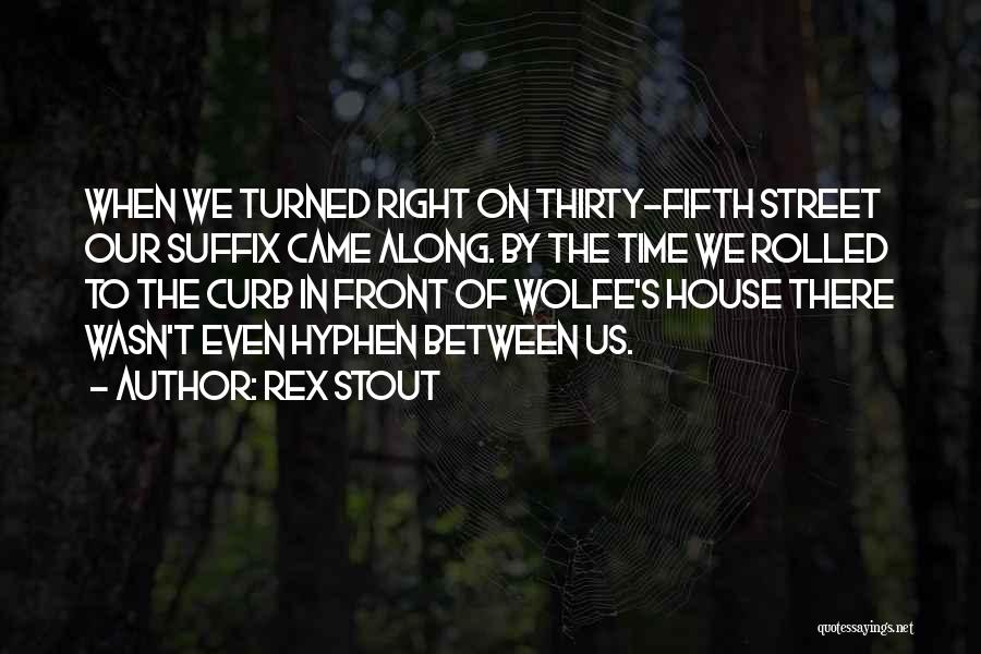 Rex Stout Quotes: When We Turned Right On Thirty-fifth Street Our Suffix Came Along. By The Time We Rolled To The Curb In
