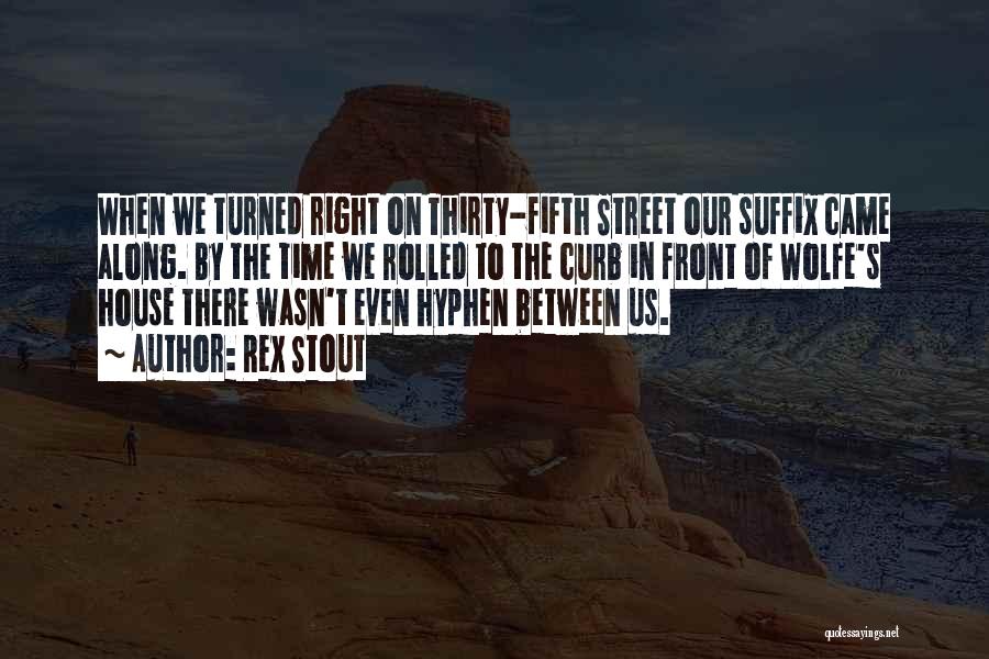 Rex Stout Quotes: When We Turned Right On Thirty-fifth Street Our Suffix Came Along. By The Time We Rolled To The Curb In