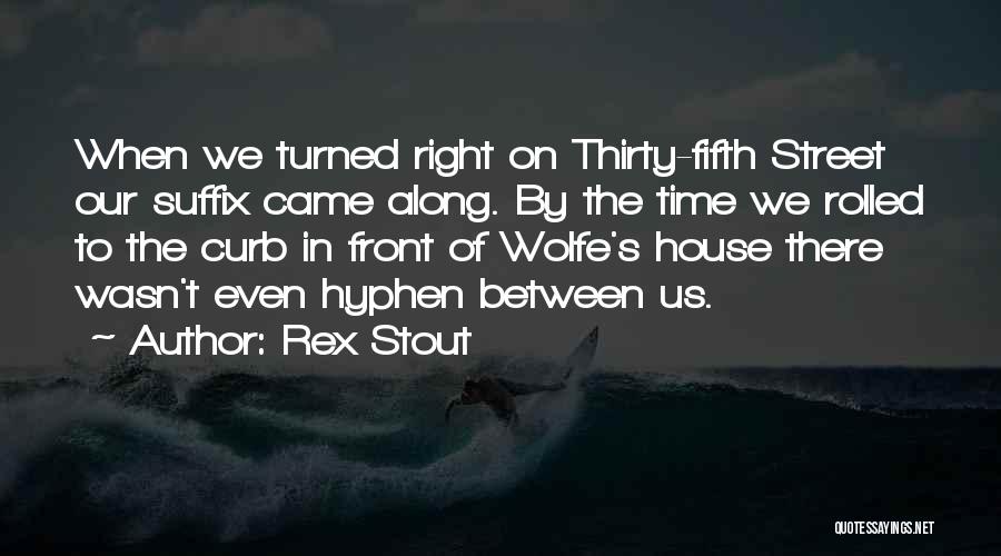 Rex Stout Quotes: When We Turned Right On Thirty-fifth Street Our Suffix Came Along. By The Time We Rolled To The Curb In