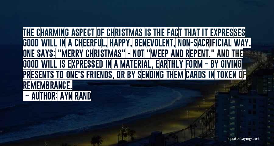 Ayn Rand Quotes: The Charming Aspect Of Christmas Is The Fact That It Expresses Good Will In A Cheerful, Happy, Benevolent, Non-sacrificial Way.