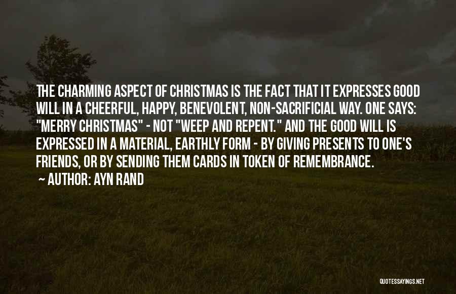 Ayn Rand Quotes: The Charming Aspect Of Christmas Is The Fact That It Expresses Good Will In A Cheerful, Happy, Benevolent, Non-sacrificial Way.