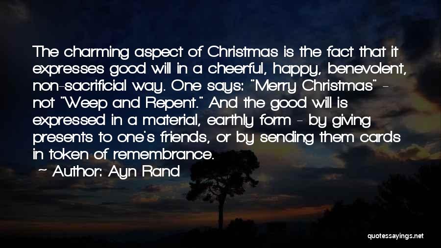 Ayn Rand Quotes: The Charming Aspect Of Christmas Is The Fact That It Expresses Good Will In A Cheerful, Happy, Benevolent, Non-sacrificial Way.