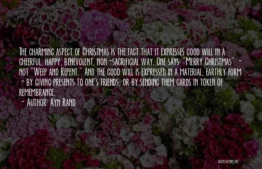 Ayn Rand Quotes: The Charming Aspect Of Christmas Is The Fact That It Expresses Good Will In A Cheerful, Happy, Benevolent, Non-sacrificial Way.