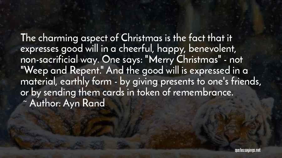 Ayn Rand Quotes: The Charming Aspect Of Christmas Is The Fact That It Expresses Good Will In A Cheerful, Happy, Benevolent, Non-sacrificial Way.