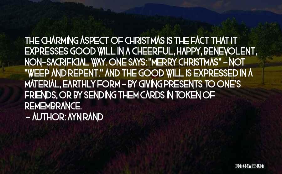 Ayn Rand Quotes: The Charming Aspect Of Christmas Is The Fact That It Expresses Good Will In A Cheerful, Happy, Benevolent, Non-sacrificial Way.