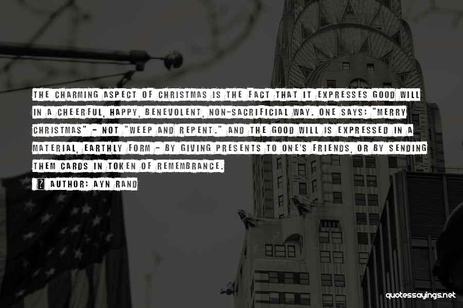 Ayn Rand Quotes: The Charming Aspect Of Christmas Is The Fact That It Expresses Good Will In A Cheerful, Happy, Benevolent, Non-sacrificial Way.