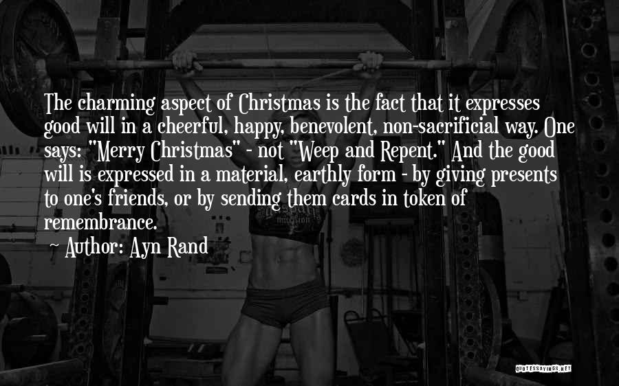 Ayn Rand Quotes: The Charming Aspect Of Christmas Is The Fact That It Expresses Good Will In A Cheerful, Happy, Benevolent, Non-sacrificial Way.