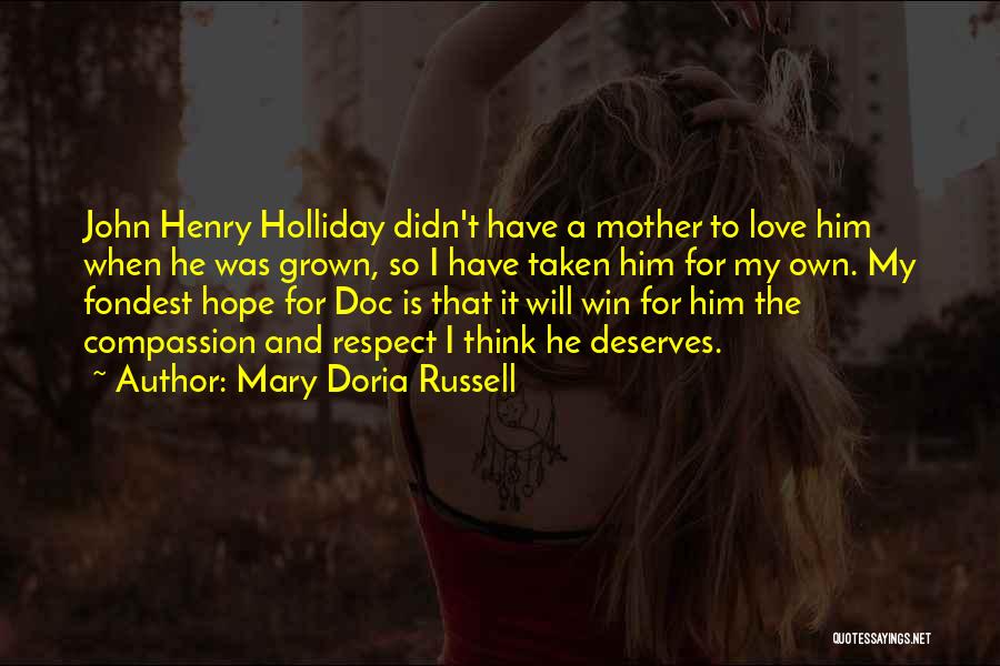 Mary Doria Russell Quotes: John Henry Holliday Didn't Have A Mother To Love Him When He Was Grown, So I Have Taken Him For