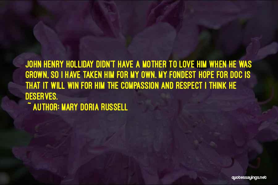 Mary Doria Russell Quotes: John Henry Holliday Didn't Have A Mother To Love Him When He Was Grown, So I Have Taken Him For