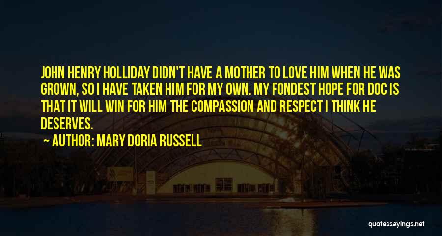Mary Doria Russell Quotes: John Henry Holliday Didn't Have A Mother To Love Him When He Was Grown, So I Have Taken Him For