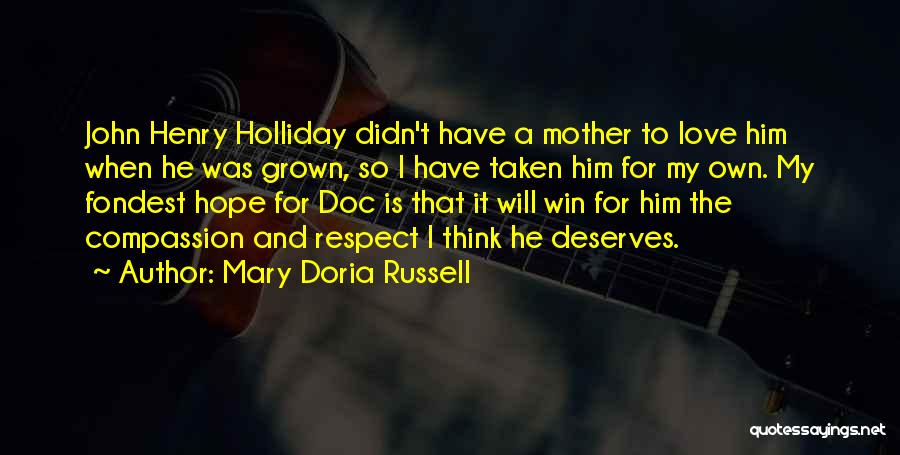 Mary Doria Russell Quotes: John Henry Holliday Didn't Have A Mother To Love Him When He Was Grown, So I Have Taken Him For