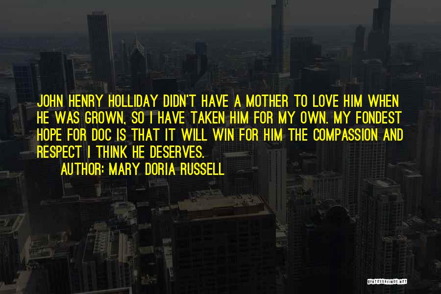 Mary Doria Russell Quotes: John Henry Holliday Didn't Have A Mother To Love Him When He Was Grown, So I Have Taken Him For