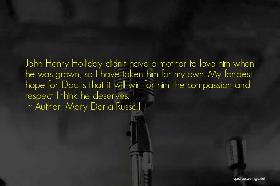 Mary Doria Russell Quotes: John Henry Holliday Didn't Have A Mother To Love Him When He Was Grown, So I Have Taken Him For