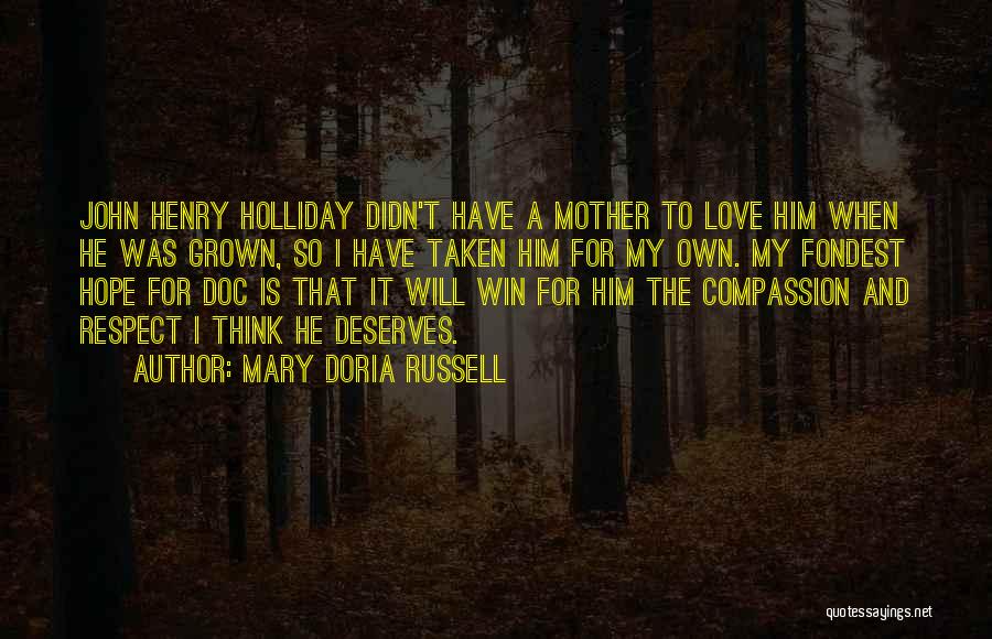 Mary Doria Russell Quotes: John Henry Holliday Didn't Have A Mother To Love Him When He Was Grown, So I Have Taken Him For