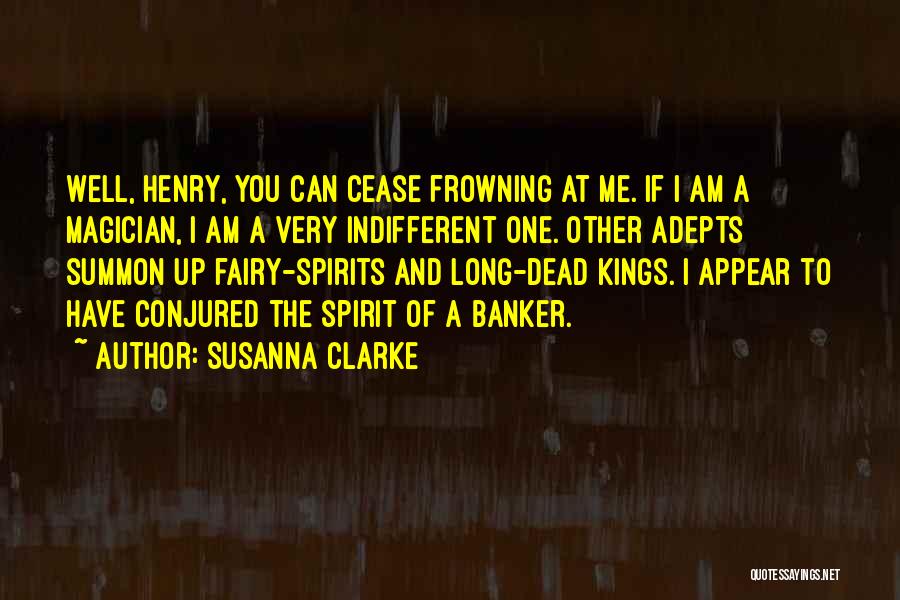 Susanna Clarke Quotes: Well, Henry, You Can Cease Frowning At Me. If I Am A Magician, I Am A Very Indifferent One. Other