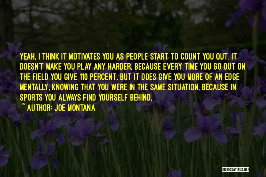 Joe Montana Quotes: Yeah, I Think It Motivates You As People Start To Count You Out. It Doesn't Make You Play Any Harder,