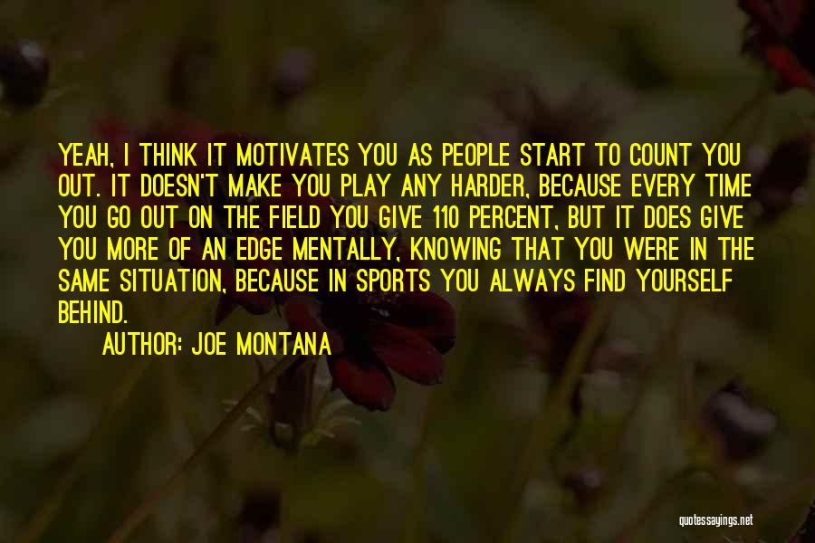 Joe Montana Quotes: Yeah, I Think It Motivates You As People Start To Count You Out. It Doesn't Make You Play Any Harder,