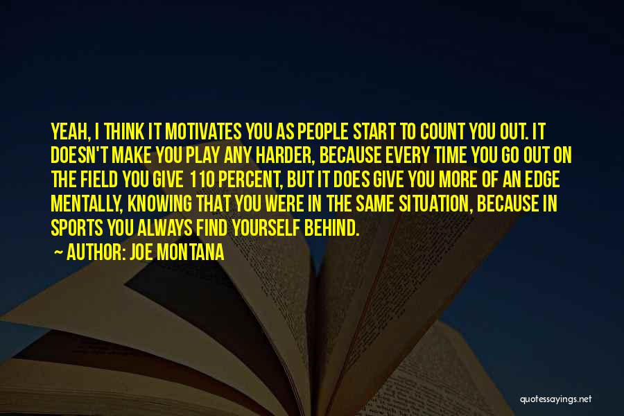 Joe Montana Quotes: Yeah, I Think It Motivates You As People Start To Count You Out. It Doesn't Make You Play Any Harder,