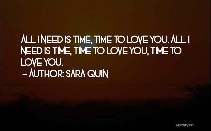 Sara Quin Quotes: All I Need Is Time, Time To Love You. All I Need Is Time, Time To Love You, Time To