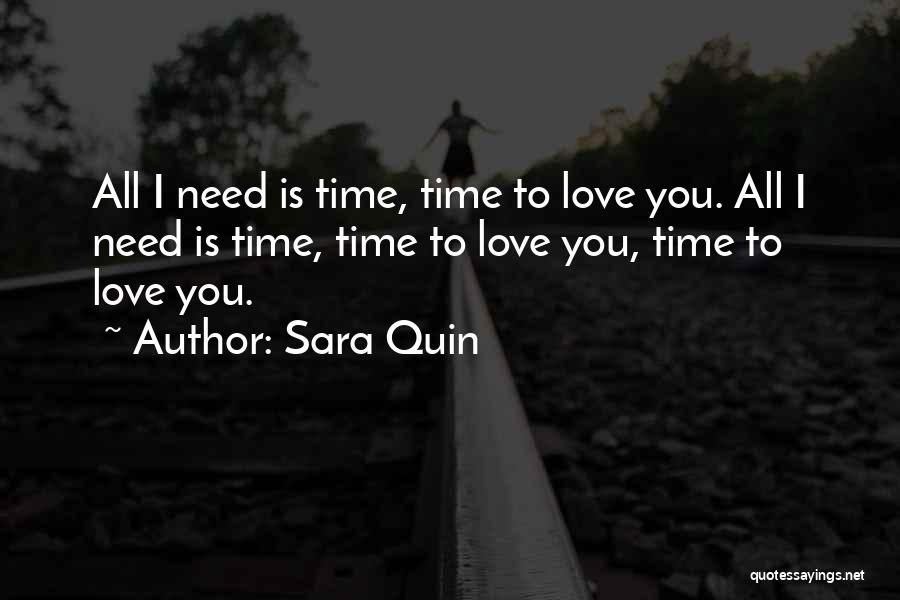 Sara Quin Quotes: All I Need Is Time, Time To Love You. All I Need Is Time, Time To Love You, Time To