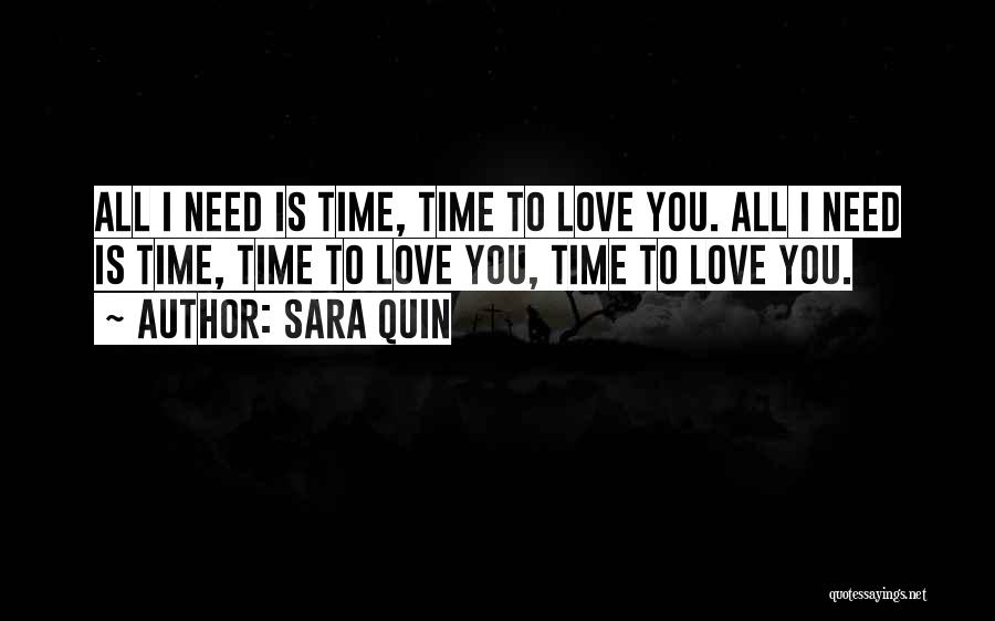 Sara Quin Quotes: All I Need Is Time, Time To Love You. All I Need Is Time, Time To Love You, Time To