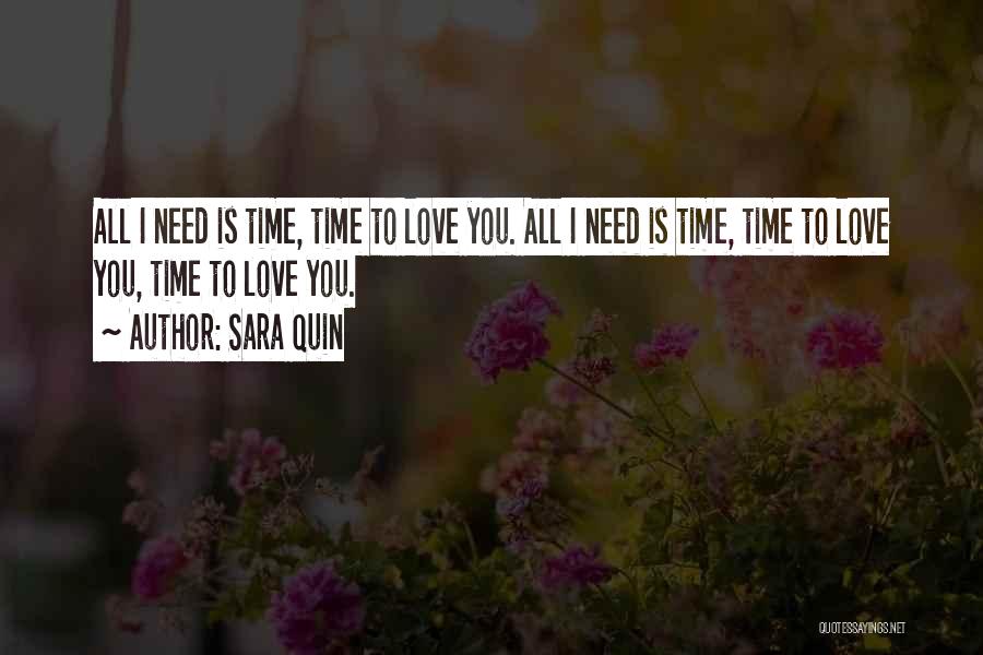 Sara Quin Quotes: All I Need Is Time, Time To Love You. All I Need Is Time, Time To Love You, Time To