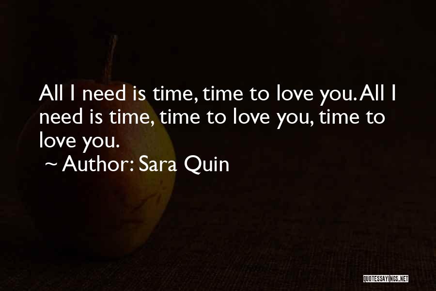 Sara Quin Quotes: All I Need Is Time, Time To Love You. All I Need Is Time, Time To Love You, Time To