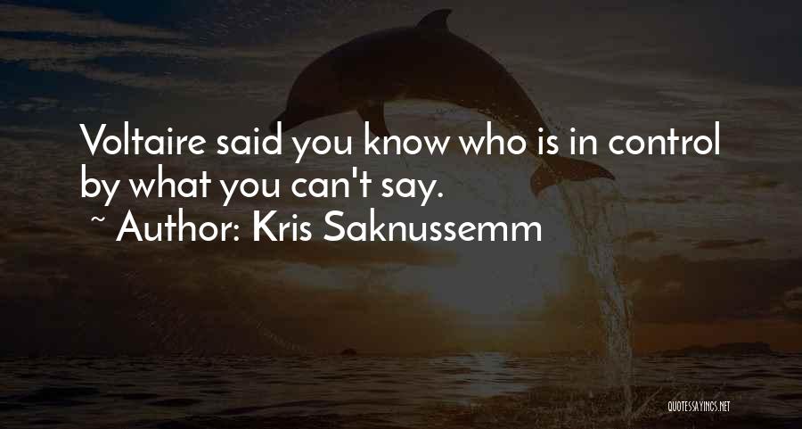 Kris Saknussemm Quotes: Voltaire Said You Know Who Is In Control By What You Can't Say.