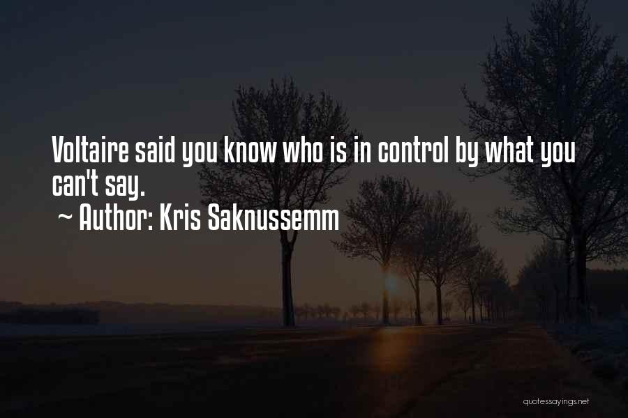 Kris Saknussemm Quotes: Voltaire Said You Know Who Is In Control By What You Can't Say.