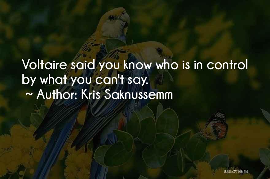 Kris Saknussemm Quotes: Voltaire Said You Know Who Is In Control By What You Can't Say.