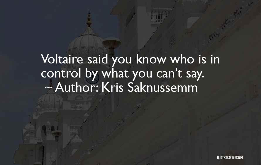 Kris Saknussemm Quotes: Voltaire Said You Know Who Is In Control By What You Can't Say.