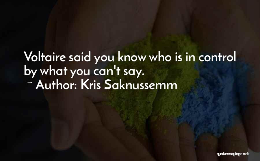 Kris Saknussemm Quotes: Voltaire Said You Know Who Is In Control By What You Can't Say.