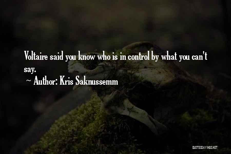 Kris Saknussemm Quotes: Voltaire Said You Know Who Is In Control By What You Can't Say.