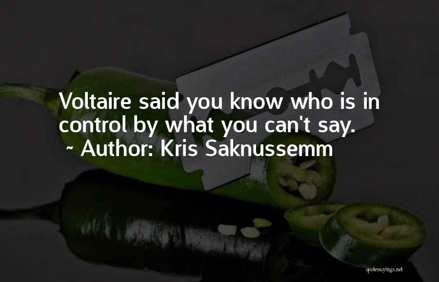 Kris Saknussemm Quotes: Voltaire Said You Know Who Is In Control By What You Can't Say.