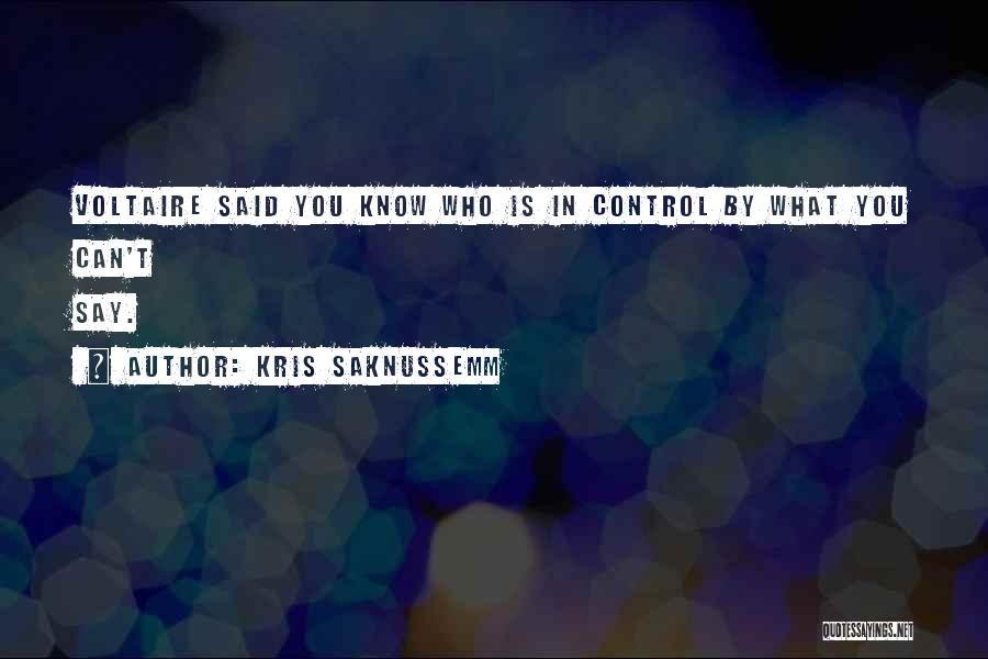 Kris Saknussemm Quotes: Voltaire Said You Know Who Is In Control By What You Can't Say.