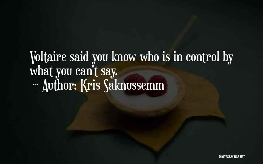 Kris Saknussemm Quotes: Voltaire Said You Know Who Is In Control By What You Can't Say.