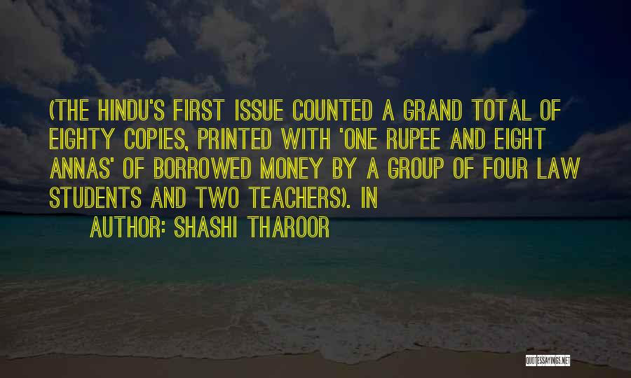 Shashi Tharoor Quotes: (the Hindu's First Issue Counted A Grand Total Of Eighty Copies, Printed With 'one Rupee And Eight Annas' Of Borrowed