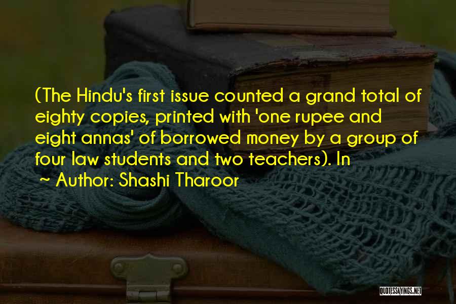 Shashi Tharoor Quotes: (the Hindu's First Issue Counted A Grand Total Of Eighty Copies, Printed With 'one Rupee And Eight Annas' Of Borrowed