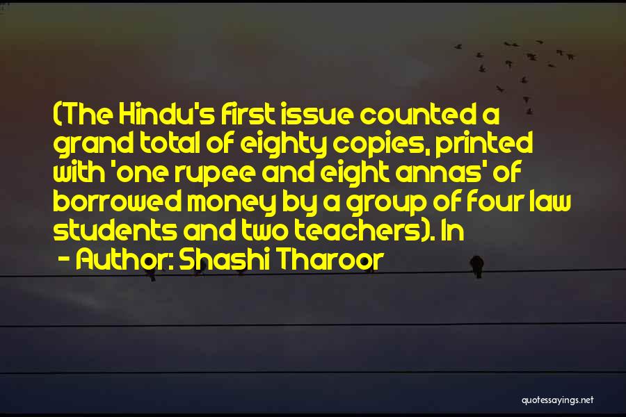 Shashi Tharoor Quotes: (the Hindu's First Issue Counted A Grand Total Of Eighty Copies, Printed With 'one Rupee And Eight Annas' Of Borrowed