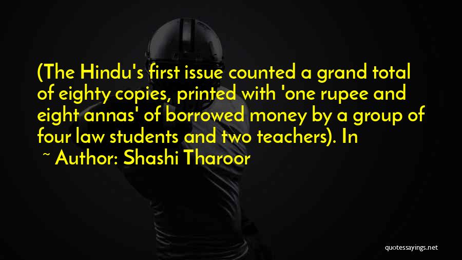 Shashi Tharoor Quotes: (the Hindu's First Issue Counted A Grand Total Of Eighty Copies, Printed With 'one Rupee And Eight Annas' Of Borrowed