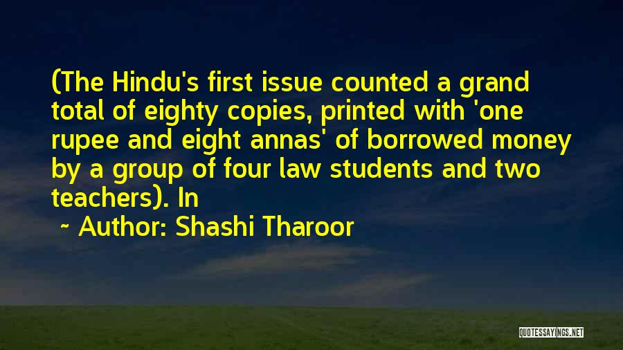 Shashi Tharoor Quotes: (the Hindu's First Issue Counted A Grand Total Of Eighty Copies, Printed With 'one Rupee And Eight Annas' Of Borrowed