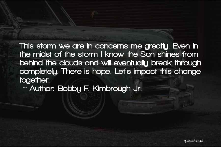 Bobby F. Kimbrough Jr. Quotes: This Storm We Are In Concerns Me Greatly. Even In The Midst Of The Storm I Know The Son Shines