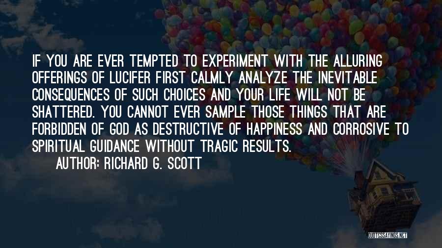 Richard G. Scott Quotes: If You Are Ever Tempted To Experiment With The Alluring Offerings Of Lucifer First Calmly Analyze The Inevitable Consequences Of